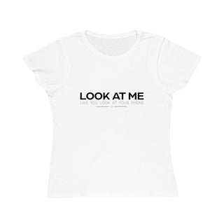LOOK AT ME LIKE YOU LOOK AT YOUR PHONE - Women's 100% Organic Cotton  Tee