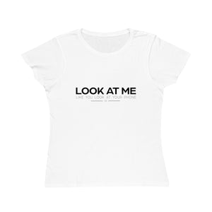 LOOK AT ME LIKE YOU LOOK AT YOUR PHONE - Women's 100% Organic Cotton  Tee